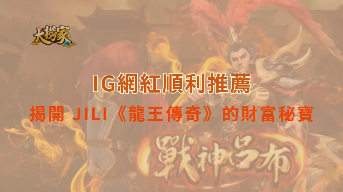 龍王現身！揭開 JILI《龍王傳奇》的財富秘寶｜大撈家娛樂城｜注冊送高額體驗金