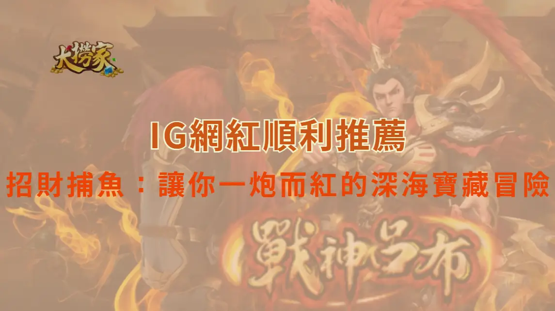 招財捕魚（Lucky Fishing）：讓你一炮而紅的深海寶藏冒險｜大撈家娛樂城｜注冊送高額體驗金