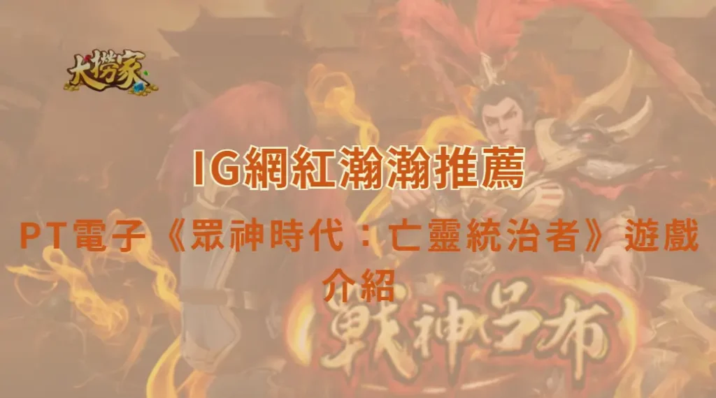 PT電子《眾神時代：亡靈統治者》完整攻略｜高爆發玩法一次看懂｜大撈家娛樂城｜注冊送高額體驗金