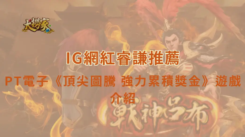 PT電子頂尖圖騰 強力累積獎金｜遊戲介紹、玩法教學與彩金攻略解析｜大撈家娛樂城｜注冊送高額體驗金